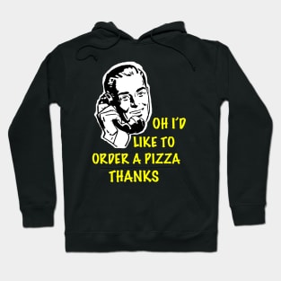 Oh I’d Like to Order a Pizza Thanks Hoodie